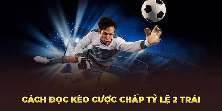 Bí Kíp Soi Kèo Nhà Cái Chuẩn Xác: Cách Chơi Kèo Chấp 2 Trái Dành Cho Cao Thủ