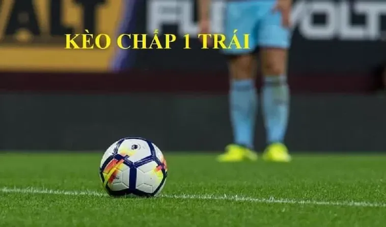 Cách Chơi Kèo Chấp 1 Trái Hiệu Quả Giúp Bet Thủ Thắng Lớn