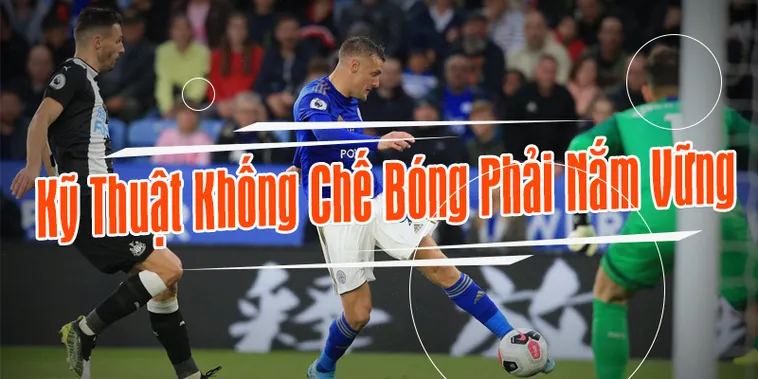 Bí Quyết Nâng Cao Kỹ Thuật Khống Chế Bóng Đỉnh Cao Cho Cầu Thủ